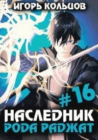 Наследник рода Раджат 16 (СИ) - Кольцов Игорь (книга жизни txt, fb2) 📗