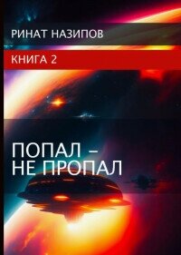 Попал – не пропал. Книга 2 (СИ) - Назипов Ринат (читать книги онлайн бесплатно полные версии txt, fb2) 📗