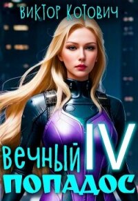 Вечный попадос IV (СИ) - Котович Виктор (бесплатная библиотека электронных книг .TXT, .FB2) 📗