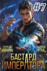 Бастард Императора. Том 7 (СИ) - Орлов Андрей Юрьевич (читать книги онлайн .txt, .fb2) 📗