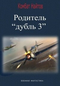 Родитель «дубль 3» - Найтов Комбат (хороший книги онлайн бесплатно .TXT, .FB2) 📗