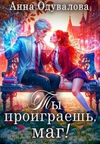 Ты проиграешь, маг! - Одувалова Анна Сергеевна (электронную книгу бесплатно без регистрации txt, fb2) 📗