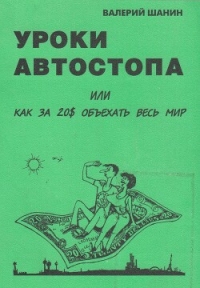 Уроки автостопа или Как за 20&#036; объехать весь мир - Шанин Валерий (серии книг читать онлайн бесплатно полностью TXT, FB2) 📗