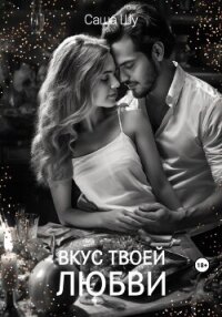 Вкус твоей любви - Шу Саша (читать книги онлайн .txt, .fb2) 📗