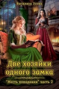 Две хозяйки одного замка (СИ) - Усова Василиса (смотреть онлайн бесплатно книга .txt, .fb2) 📗