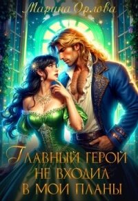 Главный герой не входил в мои планы (СИ) - Орлова Марина (читать книги онлайн .txt, .fb2) 📗