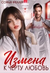 Измена. К черту любовь (СИ) - Феллер Софья (книги бесплатно полные версии .txt, .fb2) 📗