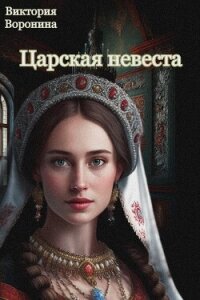 Царская невеста (СИ) - Воронина Виктория (электронную книгу бесплатно без регистрации TXT, FB2) 📗