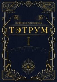 Тэтрум. Книга 1 - Котельниковы Андрей и Иссэт (читать книги бесплатно txt, fb2) 📗