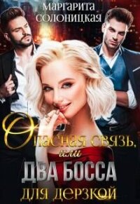 Опасная связь, или Два босса для дерзкой (СИ) - Солоницкая Маргарита (книги бесплатно без регистрации полные txt, fb2) 📗