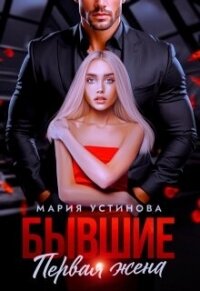 Бывшие. Первая жена (СИ) - Устинова Мария (е книги .TXT, .FB2) 📗