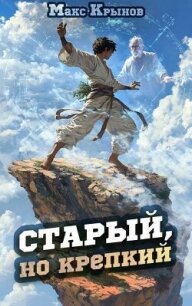 Старый, но крепкий 2 (СИ) - Крынов Макс (читать полные книги онлайн бесплатно .TXT, .FB2) 📗