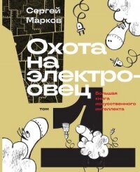 Охота на электроовец. Большая книга искусственного интеллекта - Марков Сергей Николаевич (читать полностью книгу без регистрации TXT, FB2) 📗
