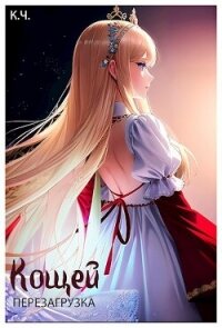 Кощей. Перезагрузка (СИ) - Чепкасова Ксения (читать книги онлайн полностью без сокращений .TXT, .FB2) 📗
