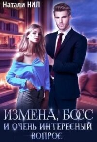 Измена, босс и очень интересный вопрос (СИ) - Нил Натали (читать книги онлайн без регистрации txt, fb2) 📗