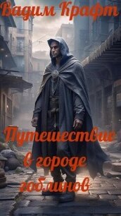 Путешествие в городе Гоблинов (СИ) - Крафт Вадим (лучшие бесплатные книги TXT, FB2) 📗