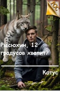 Рысюхин, 12 градусов хватит? (СИ) - "Котус" (книги онлайн бесплатно без регистрации полностью TXT, FB2) 📗