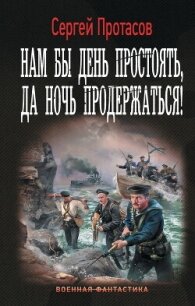 Нам бы день простоять, да ночь продержаться! - Протасов Сергей Анатольевич (онлайн книги бесплатно полные .txt, .fb2) 📗