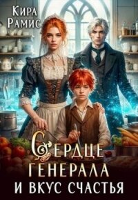 Сердце генерала и вкус счастья (СИ) - Рамис Кира (книги онлайн полные версии .TXT, .FB2) 📗