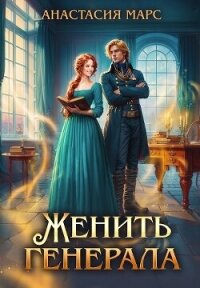 Женить генерала (СИ) - Марс Анастасия (бесплатные онлайн книги читаем полные .TXT, .FB2) 📗