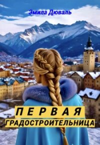 Первая градостроительница (СИ) - Дюваль Эмила (читать книги онлайн бесплатно регистрация .TXT, .FB2) 📗