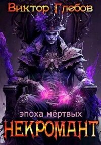 Эпоха мертвых (СИ) - Глебов Виктор (бесплатная библиотека электронных книг .TXT, .FB2) 📗
