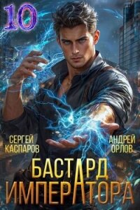Бастард Императора. Том 10 (СИ) - Орлов Андрей Юрьевич (книги онлайн без регистрации txt, fb2) 📗