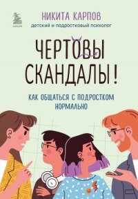 Чертовы скандалы! Как общаться с подростком нормально - Карпов Никита (читаемые книги читать онлайн бесплатно полные .TXT, .FB2) 📗