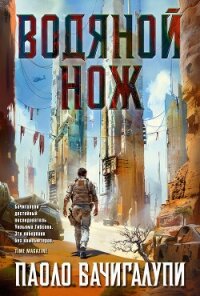 Водяной нож - Бачигалупи Паоло (бесплатные серии книг .TXT, .FB2) 📗