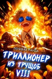 Триллионер из трущоб 8 (СИ) - "Ленивая Панда" (серия книг TXT, FB2) 📗