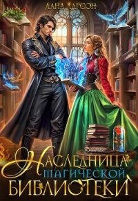 Наследница магической библиотеки (СИ) - Ларсон Лана (бесплатная регистрация книга .txt, .fb2) 📗