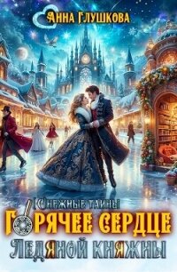 Горячее сердце Ледяной Княжны (СИ) - Глушкова Анна (бесплатные полные книги .txt, .fb2) 📗