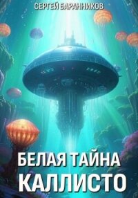 Белая тайна Каллисто - Баранников Сергей (книги онлайн полные .TXT, .FB2) 📗