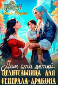 Дом ста детей. Целительница для Генерала-Дракона (СИ) - Кофей Ева (книги онлайн полностью txt, fb2) 📗