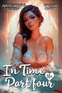 "InTime". Часть четвертая (СИ) - Белова Александра (читать полные книги онлайн бесплатно txt, fb2) 📗