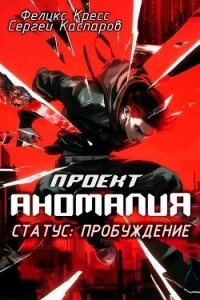Проект Аномалия. СТАТУС: Пробуждение (СИ) - Кресс Феликс (читать книги онлайн бесплатно регистрация .TXT, .FB2) 📗