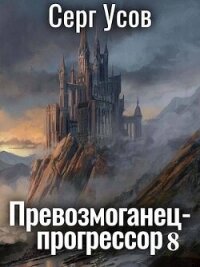 Превозмоганец-прогрессор 8 (СИ) - Усов Серг (книги .TXT, .FB2) 📗