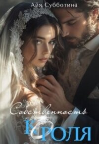 Собственность Короля (СИ) - Субботина Айя (читать книги онлайн бесплатно полностью без сокращений TXT, FB2) 📗