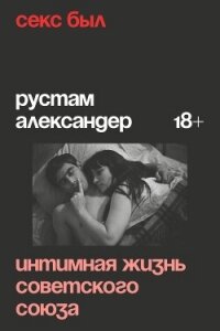 Секс был. Интимная жизнь Советского союза - Александер Рустам (книги онлайн без регистрации .txt, .fb2) 📗