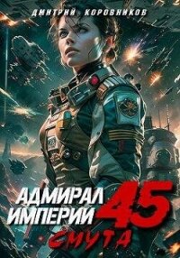 Адмирал Империи 45 (СИ) - Коровников Дмитрий (читать книги онлайн без сокращений .txt, .fb2) 📗