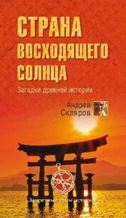 Страна восходящего солнца. Загадки древней истории - Скляров Андрей Юрьевич (книги без регистрации полные версии .txt, .fb2) 📗