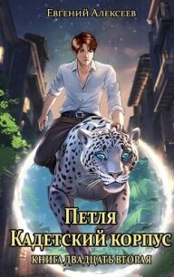 Петля, Кадетский корпус. Книга двадцать вторая (СИ) - Алексеев Евгений Артемович