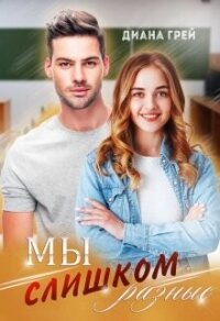 Мы слишком разные (СИ) - Грей Диана (читать книги полностью без сокращений .txt, .fb2) 📗