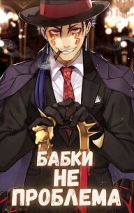 Бабки не проблема (СИ) - Орикс Михаил (бесплатные версии книг TXT, FB2) 📗