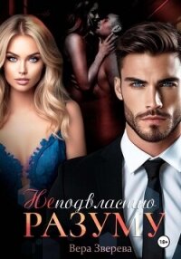 Неподвластно разуму - Зверева Вера (прочитать книгу .txt, .fb2) 📗