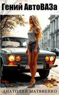 Гений АвтоВАЗа (СИ) - Матвиенко Анатолий Евгеньевич (книги хорошего качества txt, fb2) 📗
