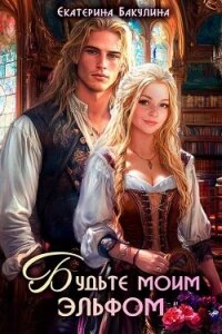 Будьте моим эльфом (СИ) - Бакулина Екатерина (читаемые книги читать онлайн бесплатно .TXT, .FB2) 📗