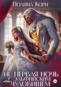 (Не) первая ночь с эльфийским Чудовищем - Корн Полина Владимировна (книги онлайн полные версии бесплатно .TXT, .FB2) 📗