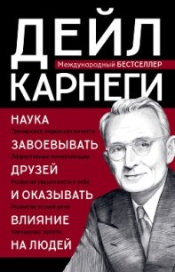 Наука завоевывать друзей и оказывать влияние на людей - Карнеги Дейл (читать лучшие читаемые книги TXT, FB2) 📗
