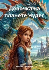 Девочка на планете Чудес - Творческий Дмитрий (читаем книги бесплатно .TXT, .FB2) 📗